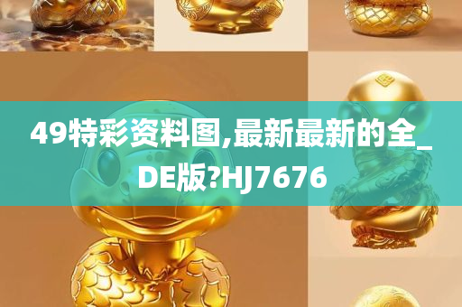 49特彩资料图,最新最新的全_DE版?HJ7676