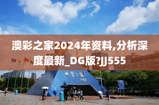 澳彩之家2024年资料,分析深度最新_DG版?JJ555