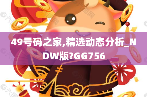 49号码之家,精选动态分析_NDW版?GG756