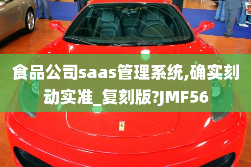 食品公司saas管理系统,确实刻动实准_复刻版?JMF56