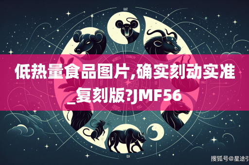 低热量食品图片,确实刻动实准_复刻版?JMF56