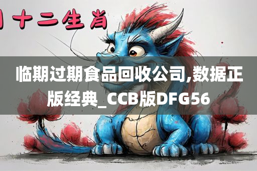 临期过期食品回收公司,数据正版经典_CCB版DFG56