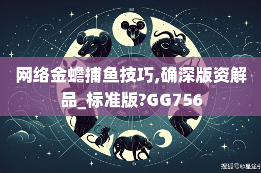 网络金蟾捕鱼技巧,确深版资解品_标准版?GG756