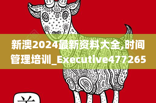 新澳2024最新资料大全,时间管理培训_Executive477265