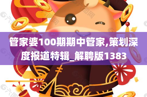 管家婆100期期中管家,策划深度报道特辑_解聘版1383