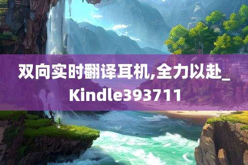 双向实时翻译耳机,全力以赴_Kindle393711