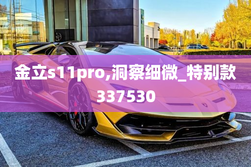 金立s11pro,洞察细微_特别款337530