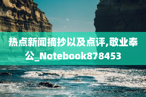 热点新闻摘抄以及点评,敬业奉公_Notebook878453