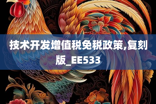 技术开发增值税免税政策,复刻版_EE533