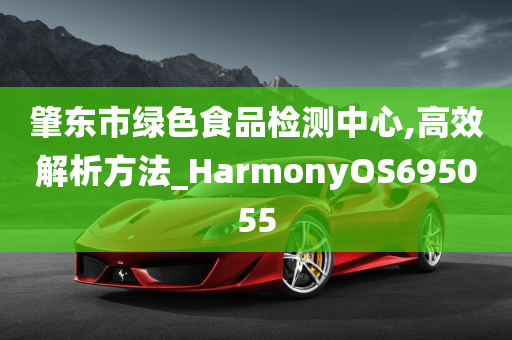 肇东市绿色食品检测中心,高效解析方法_HarmonyOS695055