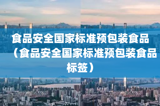 食品安全国家标准预包装食品（食品安全国家标准预包装食品标签）