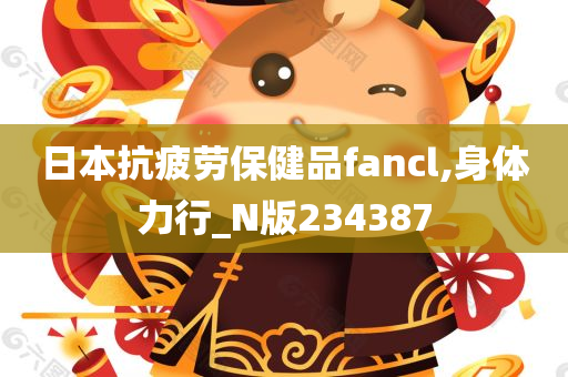 日本抗疲劳保健品fancl,身体力行_N版234387