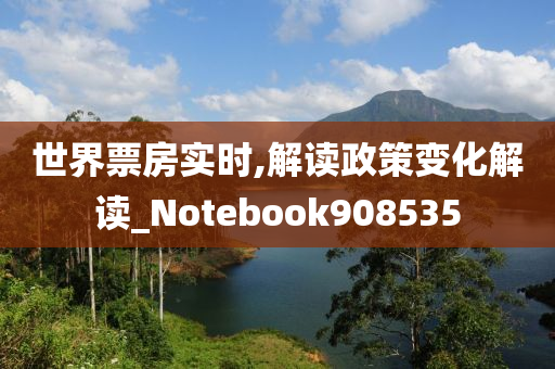 世界票房实时,解读政策变化解读_Notebook908535