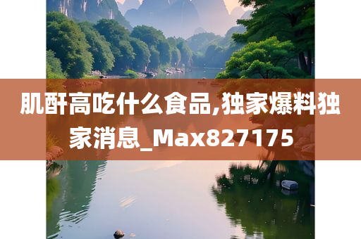 肌酐高吃什么食品,独家爆料独家消息_Max827175