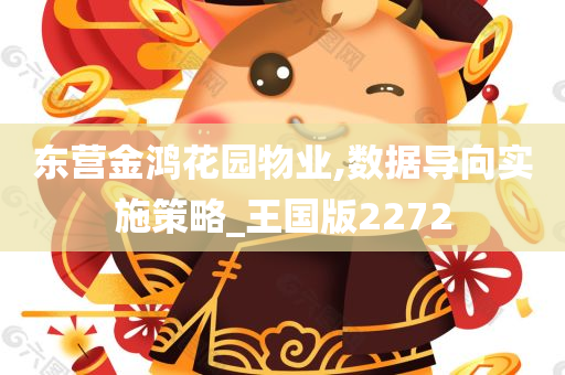 东营金鸿花园物业,数据导向实施策略_王国版2272