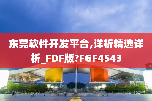 东莞软件开发平台,详析精选详析_FDF版?FGF4543