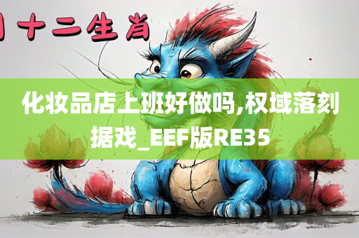 化妆品店上班好做吗,权域落刻据戏_EEF版RE35