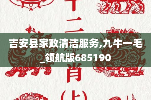 吉安县家政清洁服务,九牛一毛_领航版685190