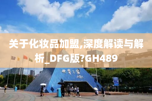 关于化妆品加盟,深度解读与解析_DFG版?GH489