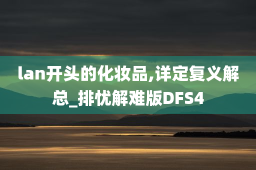 lan开头的化妆品,详定复义解总_排忧解难版DFS4