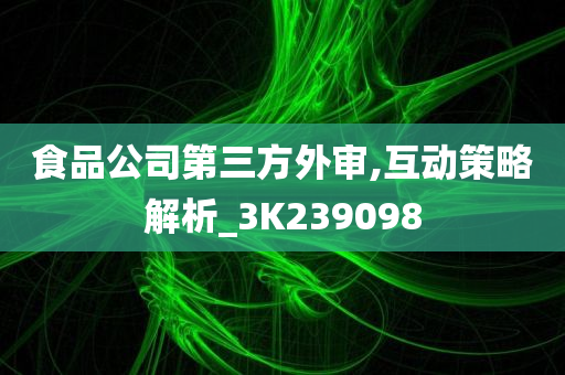 食品公司第三方外审,互动策略解析_3K239098