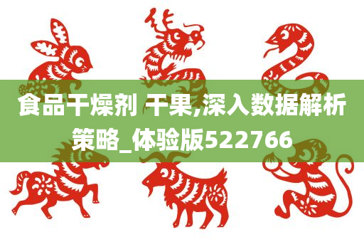 食品干燥剂 干果,深入数据解析策略_体验版522766