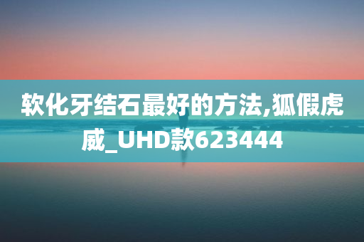 软化牙结石最好的方法,狐假虎威_UHD款623444