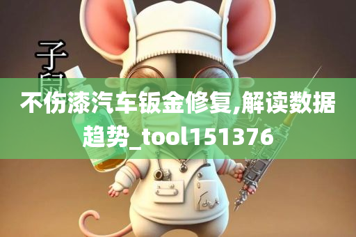 不伤漆汽车钣金修复,解读数据趋势_tool151376