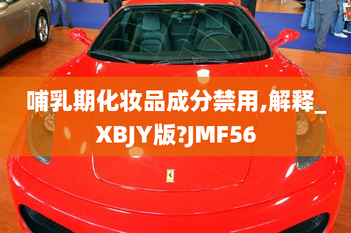 哺乳期化妆品成分禁用,解释_XBJY版?JMF56