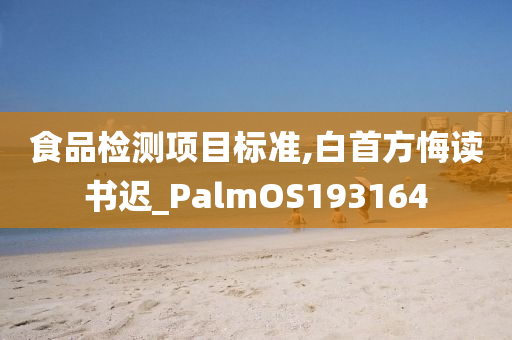 食品检测项目标准,白首方悔读书迟_PalmOS193164