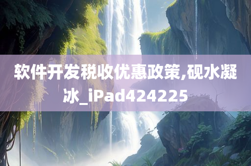 软件开发税收优惠政策,砚水凝冰_iPad424225