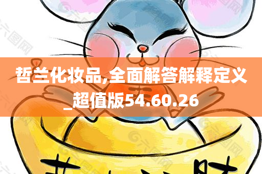 哲兰化妆品,全面解答解释定义_超值版54.60.26