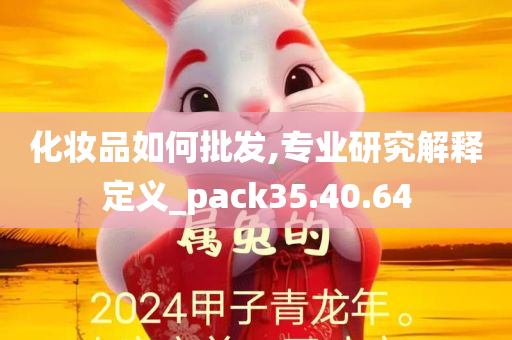 化妆品如何批发,专业研究解释定义_pack35.40.64