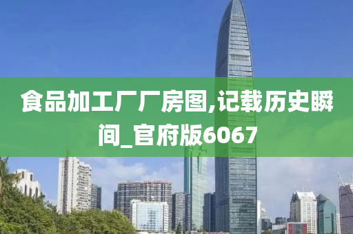 食品加工厂厂房图,记载历史瞬间_官府版6067