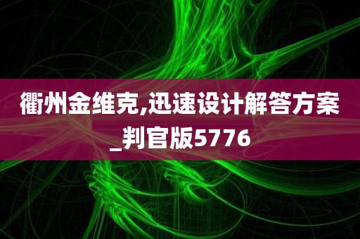 衢州金维克,迅速设计解答方案_判官版5776