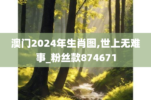 澳门2024年生肖图,世上无难事_粉丝款874671