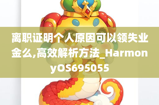 离职证明个人原因可以领失业金么,高效解析方法_HarmonyOS695055