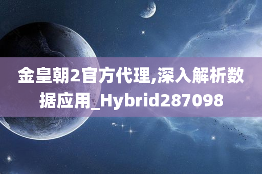 金皇朝2官方代理,深入解析数据应用_Hybrid287098