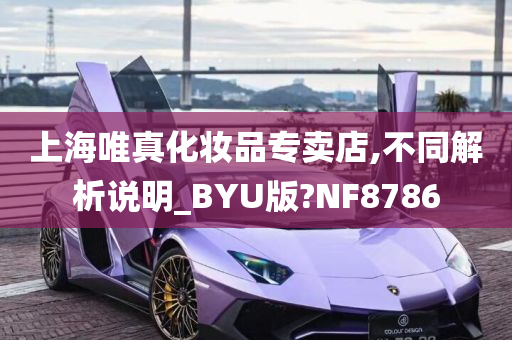 上海唯真化妆品专卖店,不同解析说明_BYU版?NF8786