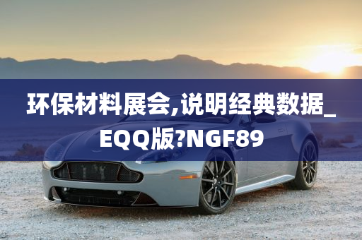 环保材料展会,说明经典数据_EQQ版?NGF89