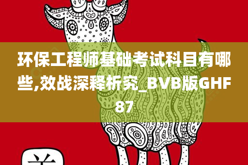 环保工程师基础考试科目有哪些,效战深释析究_BVB版GHF87