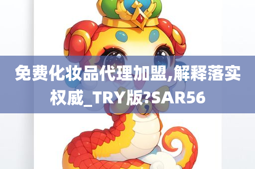 免费化妆品代理加盟,解释落实权威_TRY版?SAR56