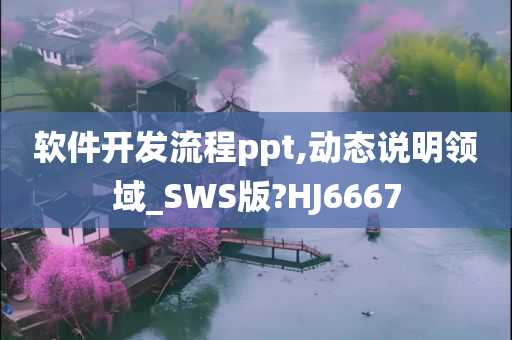 软件开发流程ppt,动态说明领域_SWS版?HJ6667