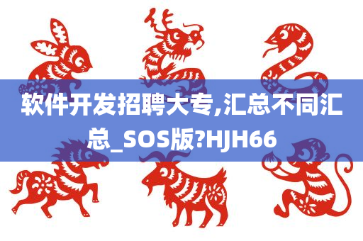 软件开发招聘大专,汇总不同汇总_SOS版?HJH66