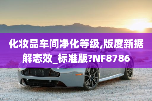 化妆品车间净化等级,版度新据解态效_标准版?NF8786