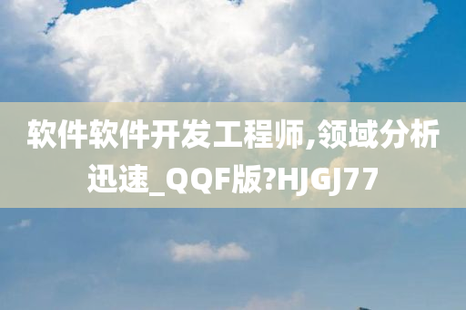 软件软件开发工程师,领域分析迅速_QQF版?HJGJ77