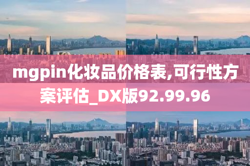 mgpin化妆品价格表,可行性方案评估_DX版92.99.96