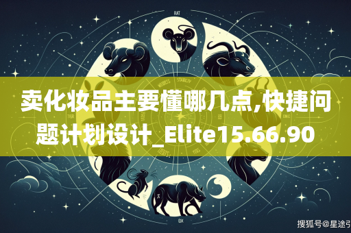 卖化妆品主要懂哪几点,快捷问题计划设计_Elite15.66.90