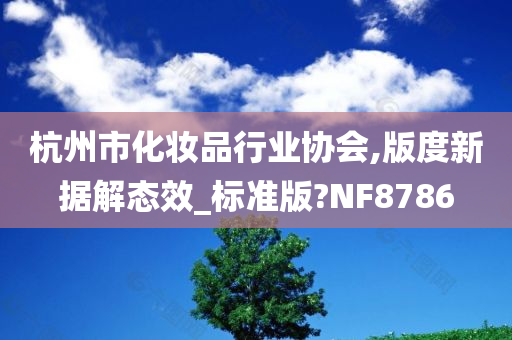 杭州市化妆品行业协会,版度新据解态效_标准版?NF8786