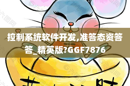 控制系统软件开发,准答态资答答_精英版?GGF7876